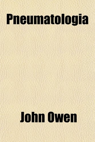 Pneumatologia; Or, a Discourse Concerning the Holy Spirit, Wherein an Account Is Given of His Name, Nature, Personality, Dispensation, Operations, and (9781150584220) by Owen, John