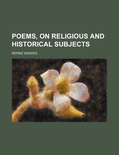 Poems, on religious and historical subjects (9781150584473) by Weekes, Refine