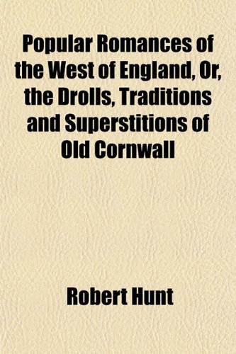 Popular Romances of the West of England, Or, the Drolls, Traditions and Superstitions of Old Cornwall (Volume 2) (9781150584497) by Hunt, Robert