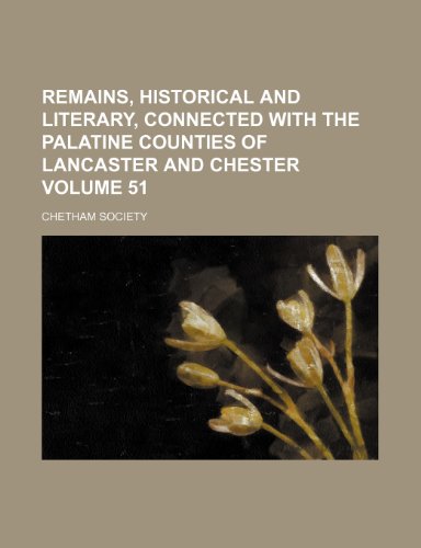 Remains, historical and literary, connected with the palatine counties of Lancaster and Chester Volume 51 (9781150588501) by Society, Chetham