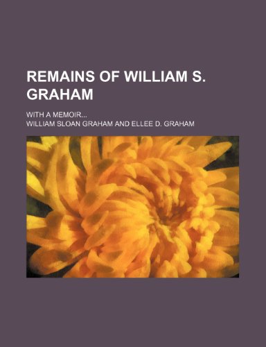 Remains of William S. Graham; with a memoir (9781150588563) by Graham, William Sloan