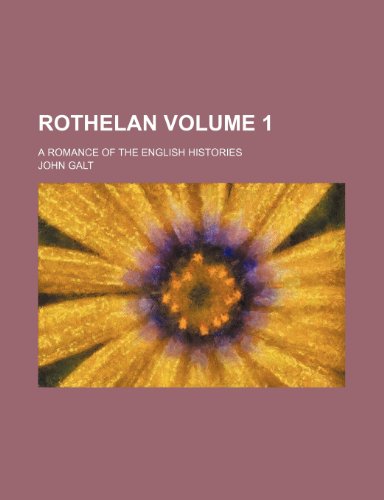 Rothelan; a romance of the English histories Volume 1 (9781150591945) by Galt, John
