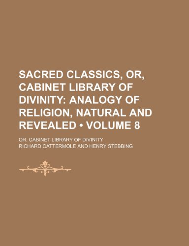 Sacred Classics, Or, Cabinet Library of Divinity (Volume 8); Analogy of Religion, Natural and Revealed. Or, Cabinet Library of Divinity (9781150592690) by Cattermole, Richard