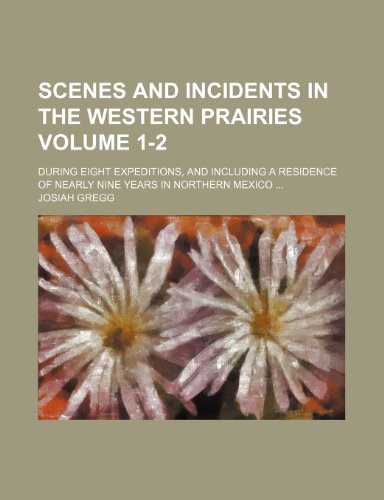 Scenes and incidents in the western prairies Volume 1-2; during eight expeditions, and including a residence of nearly nine years in northern Mexico (9781150593918) by Gregg, Josiah