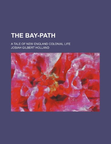 The Bay-Path; A Tale of New England Colonial Life (9781150601453) by Holland, Josiah Gilbert