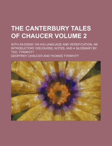 The Canterbury tales of Chaucer; with an essay on his language and versification, an introductory discourse, notes, and a glossary by Tho. Tyrwhitt Volume 2 (9781150602030) by Chaucer, Geoffrey
