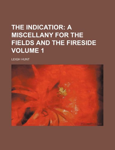 The Indicatior; a miscellany for the fields and the fireside Volume 1 (9781150606861) by Hunt, Leigh