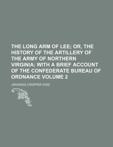 Stock image for The long arm of Lee; or, The history of the artillery of the Army of Northern Virginia with a brief account of the Confederate bureau of ordnance Volume 2 for sale by Nelson Freck