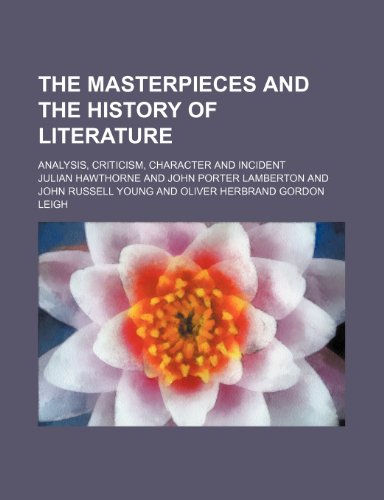 The Masterpieces and the History of Literature (Volume 1); Analysis, Criticism, Character and Incident (9781150611506) by Hawthorne, Julian