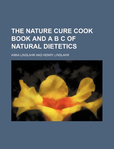 The nature cure cook book and A B C of natural dietetics (9781150611537) by Lindlahr, Anna