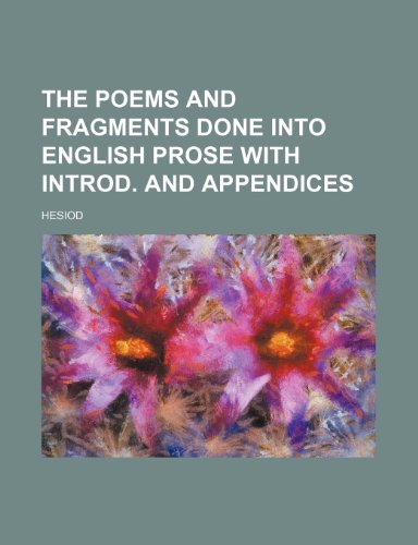 The poems and fragments done into English prose with introd. and appendices (9781150614569) by Hesiod