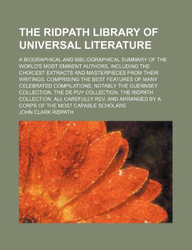 The Ridpath library of universal literature (Volume 19); a biographical and bibliographical summary of the world's most eminent authors, including ... the best features of many celebrated (9781150614989) by Ridpath, John Clark