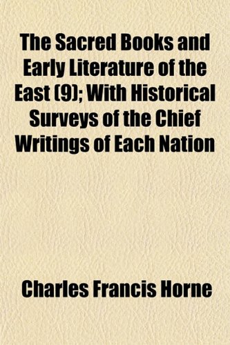 The Sacred Books and Early Literature of the East (Volume 9); With Historical Surveys of the Chief Writings of Each Nation (9781150615405) by Horne, Charles Francis