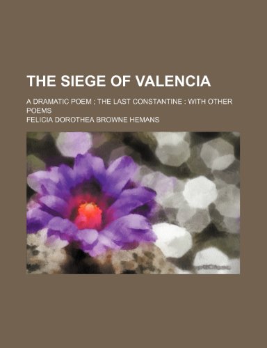 The Siege of Valencia; A Dramatic Poem the Last Constantine With Other Poems (9781150617768) by Hemans, Felicia Dorothea Browne