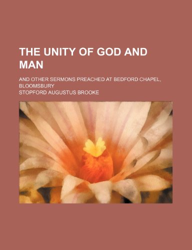 The Unity of God and Man; And Other Sermons Preached at Bedford Chapel, Bloomsbury (9781150618482) by Brooke, Stopford Augustus