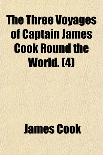 The Three Voyages of Captain James Cook Around the World (Volume 4) (9781150619564) by Cook, James