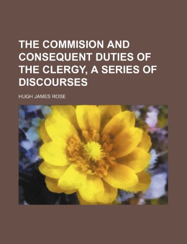 The commision and consequent duties of the clergy, a series of discourses (9781150620416) by Rose, Hugh James