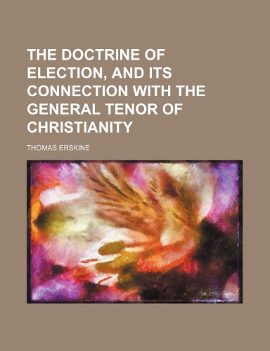 The doctrine of election, and its connection with the general tenor of Christianity (9781150621345) by Erskine, Thomas