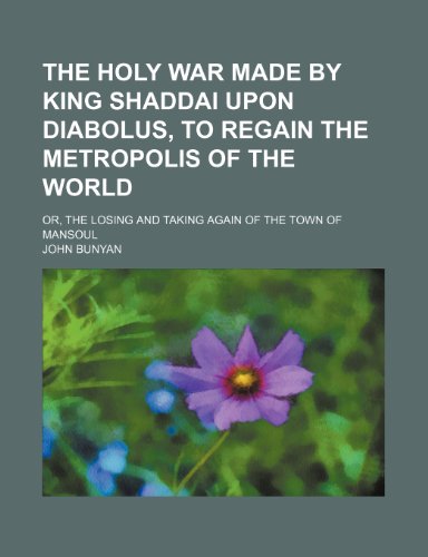 The holy war made by King Shaddai upon Diabolus, to regain the metropolis of the world; or, The losing and taking again of the town of Mansoul (9781150624186) by Bunyan, John