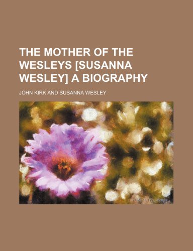 The Mother of the Wesleys [Susanna Wesley] a Biography (9781150627217) by Kirk, John