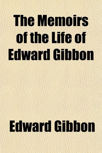 Memoirs of the Life of Edward Gibbon (9781150628320) by Gibbon, Edward