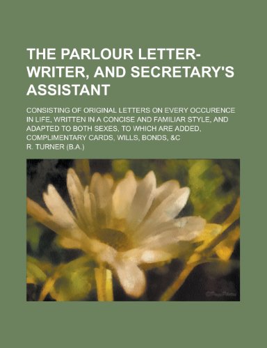 The Parlour Letter-Writer, and Secretary's Assistant (9781150628337) by Turner, R.