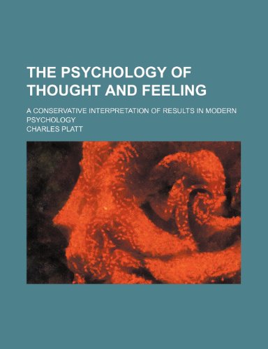 The Psychology of Thought and Feeling; A Conservative Interpretation of Results in Modern Psychology (9781150631368) by Platt, Charles