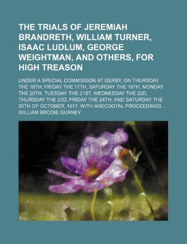 Beispielbild fr The Trials of Jeremiah Brandreth, William Turner, Isaac Ludlum, George Weightman, and Others, for High Treason (Volume 1); Under a Special Commission . Monday the 20th, Tuesday the 21st, Wednesd zum Verkauf von Phatpocket Limited