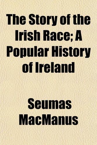 The Story of the Irish Race; A Popular History of Ireland (9781150632136) by Macmanus, Seumas