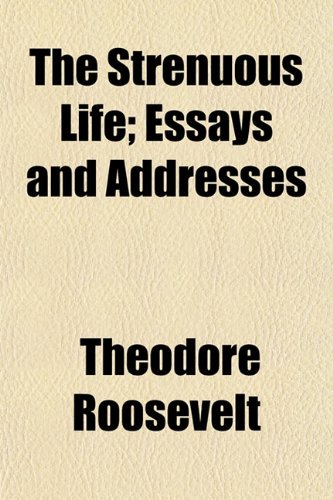 The Strenuous Life; Essays and Addresses (9781150632792) by Roosevelt, Theodore