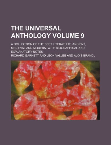 The universal anthology; a collection of the best literature, ancient, medieval and modern, with biographical and explanatory notes Volume 9 (9781150633058) by Garnett, Richard