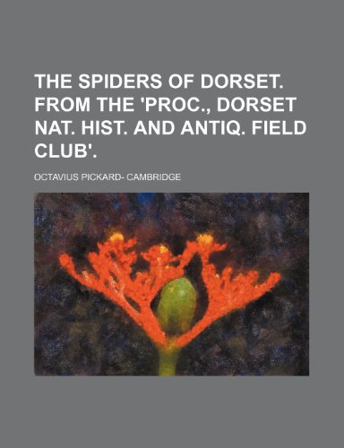 The Spiders of Dorset. from the 'Proc., Dorset Nat. Hist. and Antiq. Field Club'. (9781150633454) by Cambridge, Octavius Pickard-