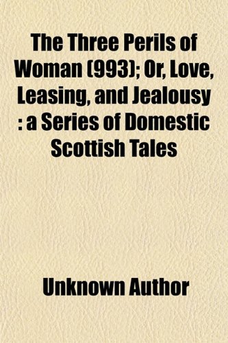 The Three Perils of Woman (Volume 993); Or, Love, Leasing, and Jealousy a Series of Domestic Scottish Tales (9781150634802) by Hogg, James