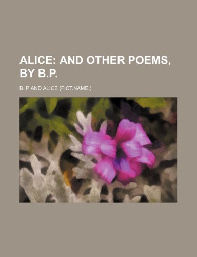 Alice; and other poems, by B.P. (9781150638725) by P, B.