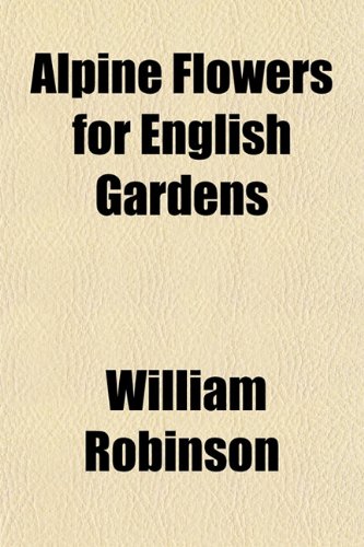 Alpine Flowers for English Gardens (9781150639081) by Robinson, William