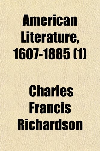 American Literature, 1607-1885 (Volume 1) (9781150639708) by Richardson, Charles Francis