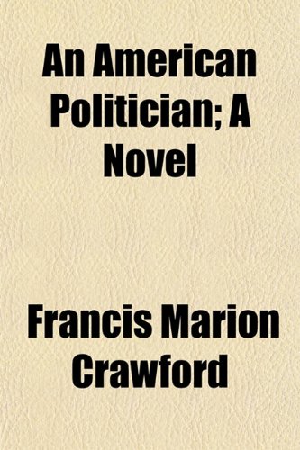 An American Politician; A Novel (9781150641589) by Crawford, Francis Marion