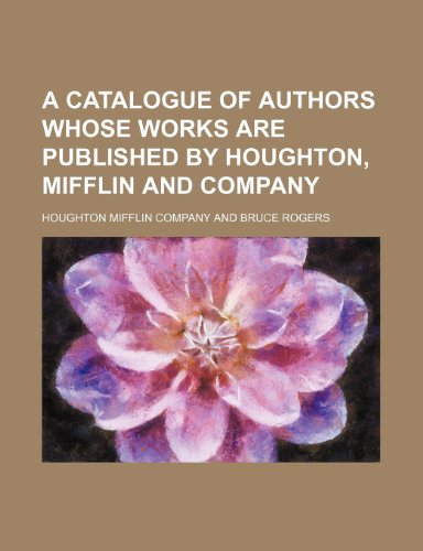 A Catalogue of Authors Whose Works Are Published by Houghton, Mifflin and Company (9781150642708) by Company, Houghton Mifflin