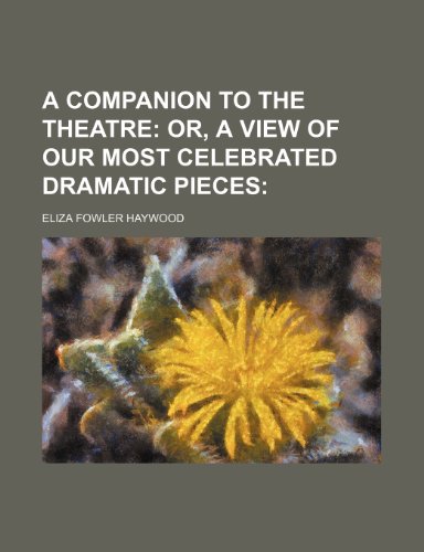 A Companion to the Theatre; Or, a View of Our Most Celebrated Dramatic Pieces (9781150644467) by Haywood, Eliza Fowler