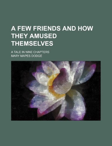 A few friends and how they amused themselves; a tale in nine chapters (9781150644849) by Dodge, Mary Mapes