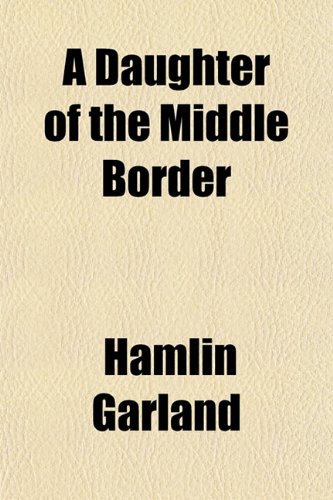 A Daughter of the Middle Border (9781150645792) by Garland, Hamlin