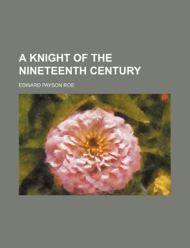 A knight of the nineteenth century (9781150648373) by Roe, Edward Payson