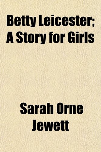 Betty Leicester; A Story for Girls (9781150652516) by Jewett, Sarah Orne