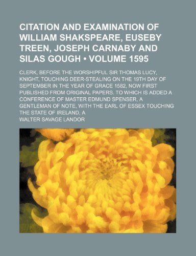 Citation and Examination of William Shakspeare, Euseby Treen, Joseph Carnaby and Silas Gough (Volume 1595); Clerk, Before the Worshipful Sir Thomas ... in the Year of Grace 1582, Now First Publ (9781150654787) by Landor, Walter Savage