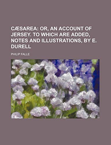 CÃ¦sarea; or, An account of Jersey. To which are added, Notes and illustrations, by E. Durell (9781150656699) by Falle, Philip