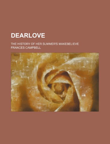 Dearlove; The History of Her Summer's Makebelieve (9781150658204) by Campbell, Frances