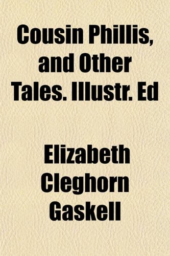 Cousin Phillis, and Other Tales. Illustr. Ed (9781150658488) by Gaskell, Elizabeth Cleghorn