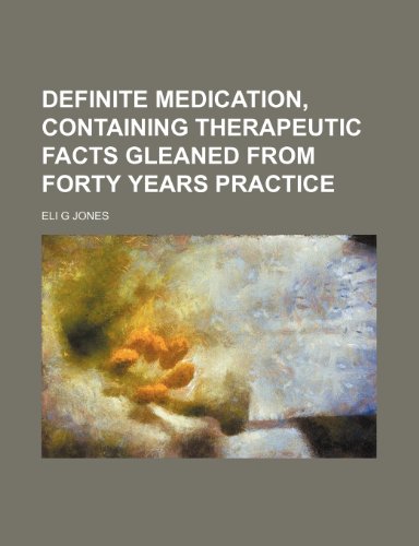 9781150658754: Definite Medication, Containing Therapeutic Facts Gleaned From Forty Years Practice