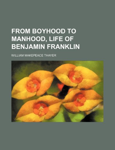 From boyhood to manhood, life of Benjamin Franklin (9781150665486) by Thayer, William Makepeace