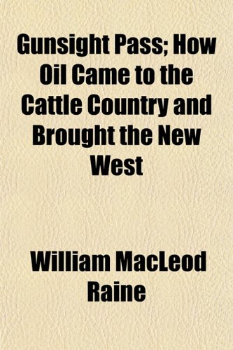 Gunsight Pass; How Oil Came to the Cattle Country and Brought the New West (9781150667275) by Raine, William MacLeod